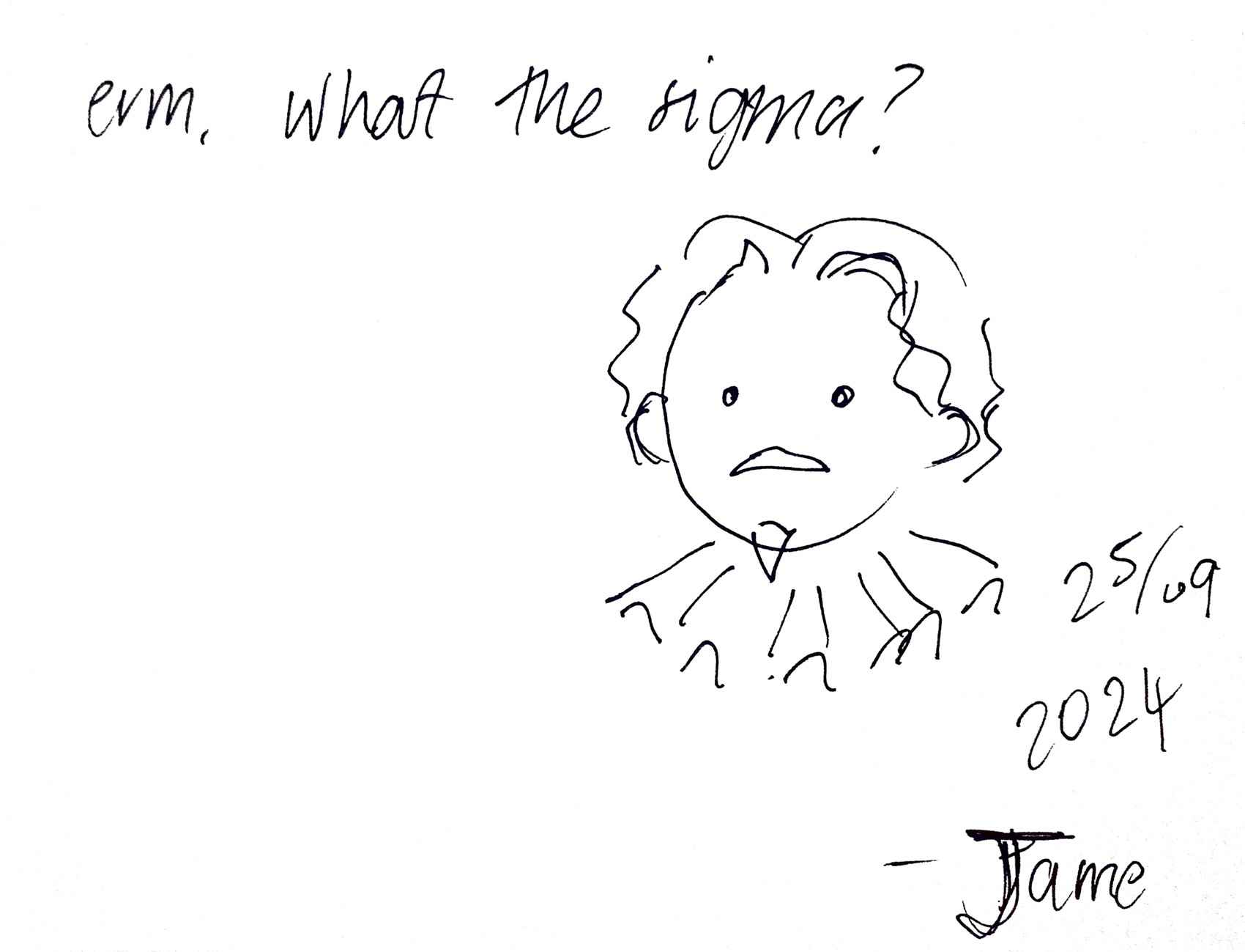 Drawing of Shakespear saying 'erm, what the sigma?', signed 25/09 2024 Jame